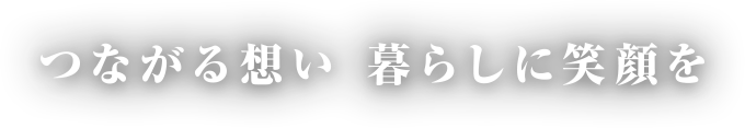 つながる想い 暮らしに笑顔を