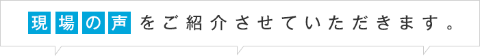現場の声をお確かめください。